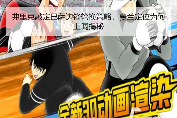 弗里克敲定巴萨边锋轮换策略，费兰定位为何上调揭秘