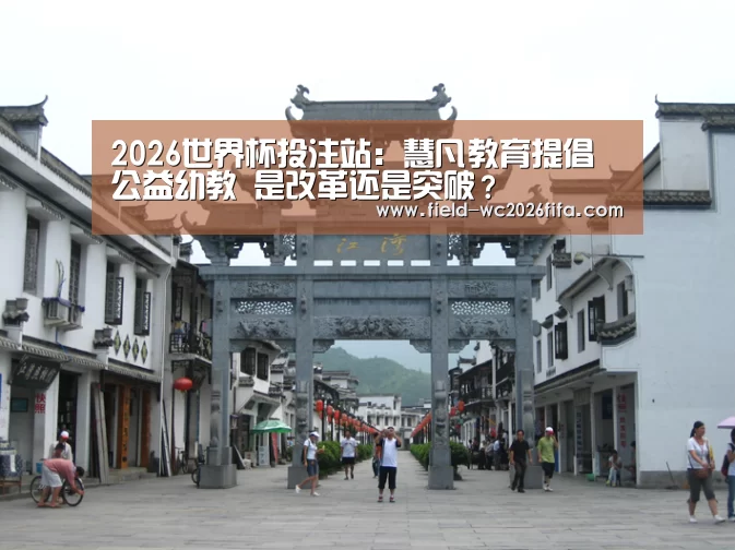 2026世界杯投注站:慧凡教育提倡公益幼教 是改革还是突破?(图3) 2026世界杯投注站