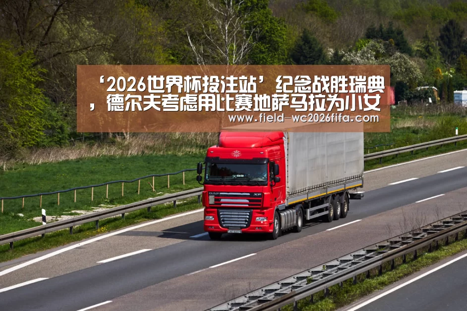 ‘2026世界杯投注站’纪念战胜瑞典,德尔夫考虑用比赛地萨马拉为小女儿命名(图2) 世界杯下注入口
